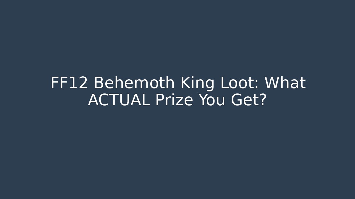 FF12 Behemoth King Loot: What ACTUAL Prize You Get?