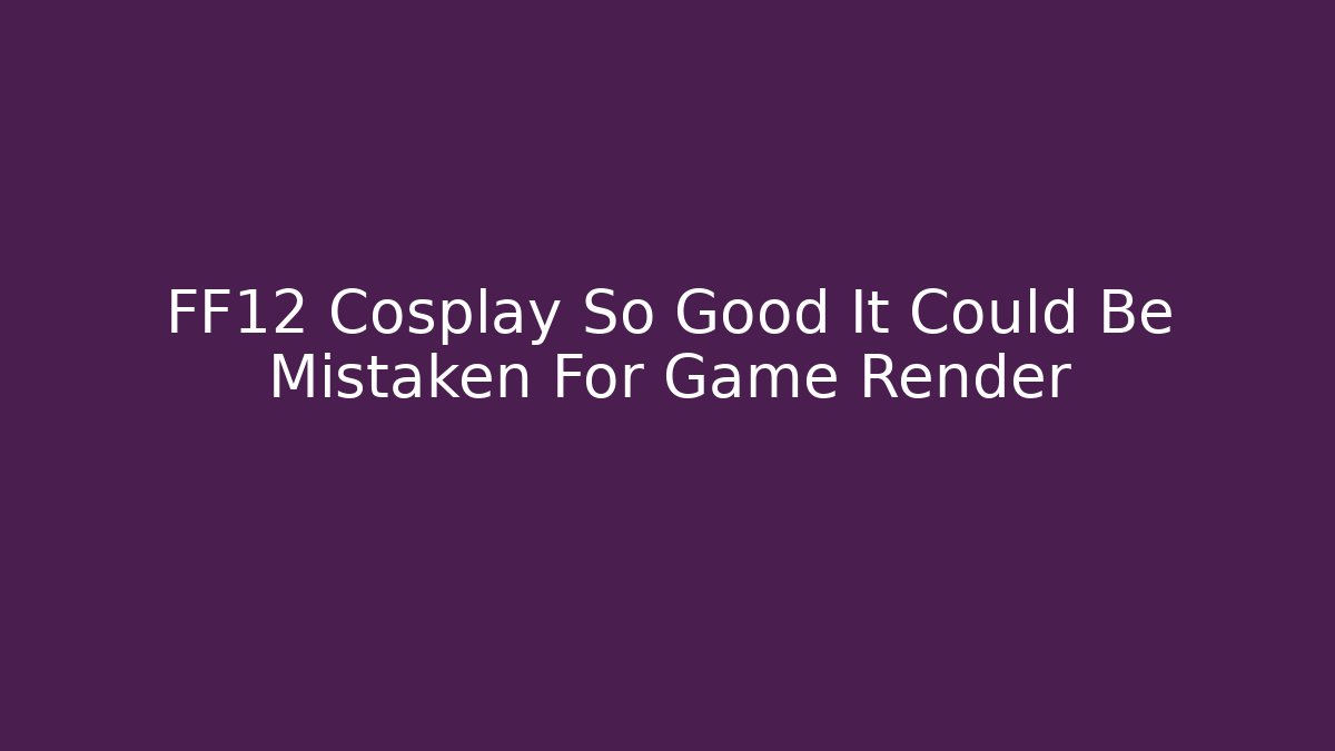 FF12 Cosplay So Good It Could Be Mistaken For Game Render