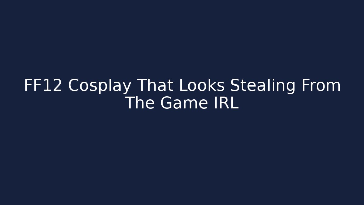 FF12 Cosplay That Looks Stealing From The Game IRL