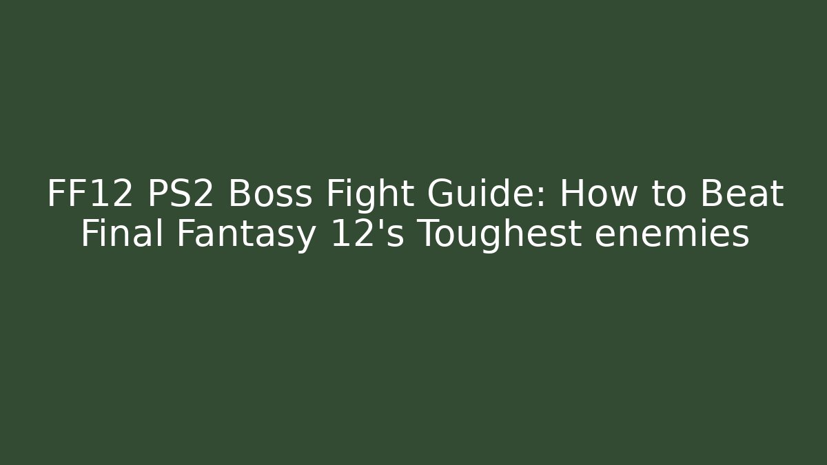 FF12 PS2 Boss Fight Guide: How to Beat Final Fantasy 12's Toughest enemies