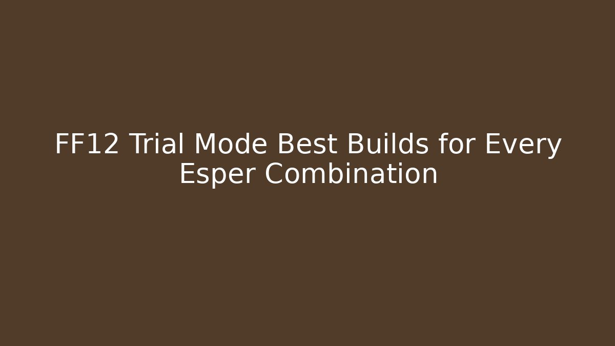 FF12 Trial Mode Best Builds for Every Esper Combination