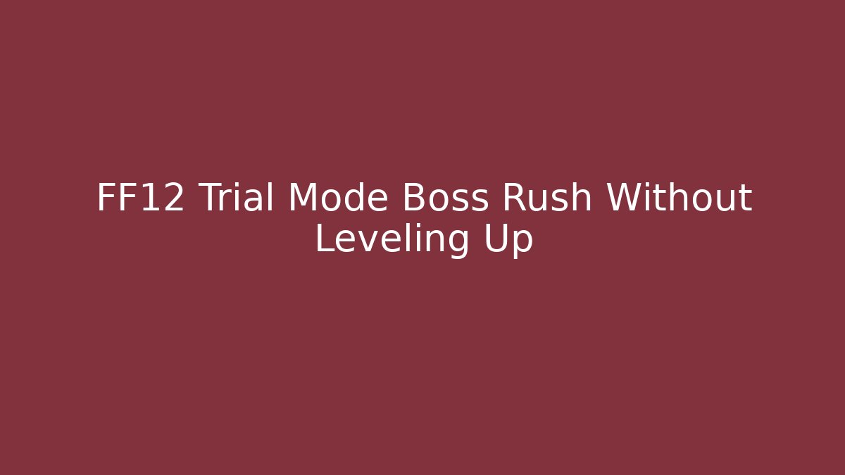 FF12 Trial Mode Boss Rush Without Leveling Up
