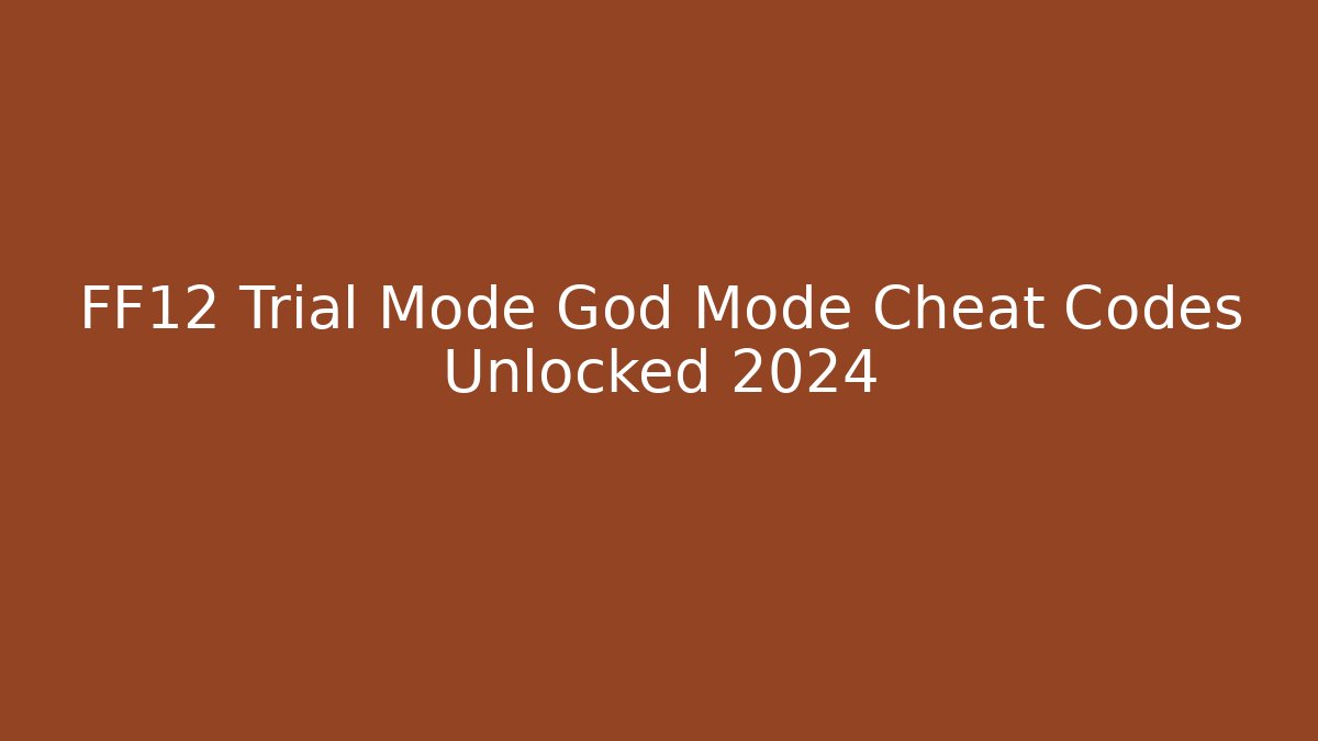 FF12 Trial Mode God Mode Cheat Codes Unlocked 2024