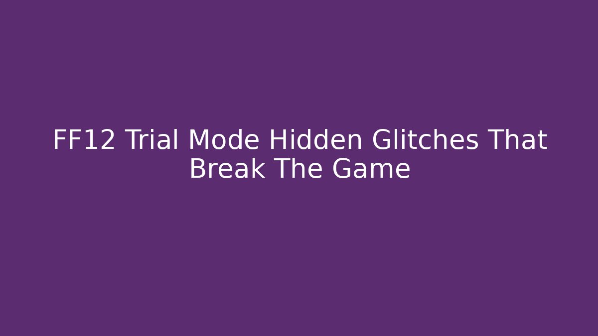 FF12 Trial Mode Hidden Glitches That Break The Game