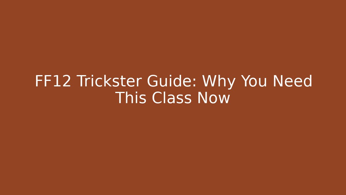 FF12 Trickster Guide: Why You Need This Class Now - Critter Realm