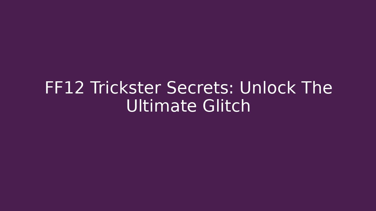 FF12 Trickster Secrets: Unlock The Ultimate Glitch - Critter Realm