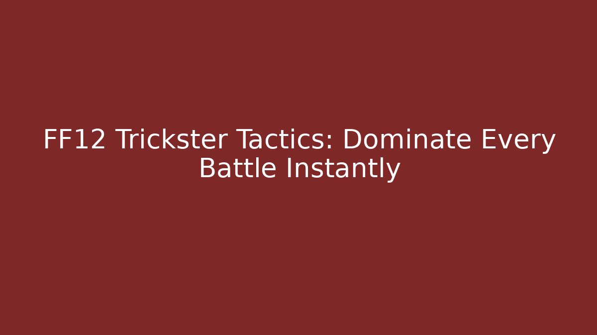 FF12 Trickster Tactics: Dominate Every Battle Instantly