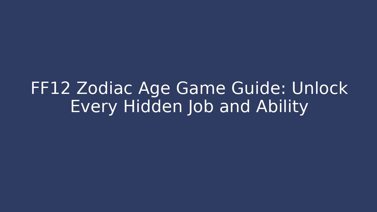 FF12 Zodiac Age Game Guide: Unlock Every Hidden Job and Ability