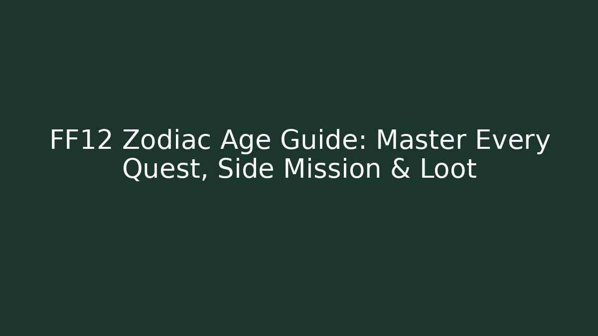 FF12 Zodiac Age Guide: Master Every Quest, Side Mission & Loot