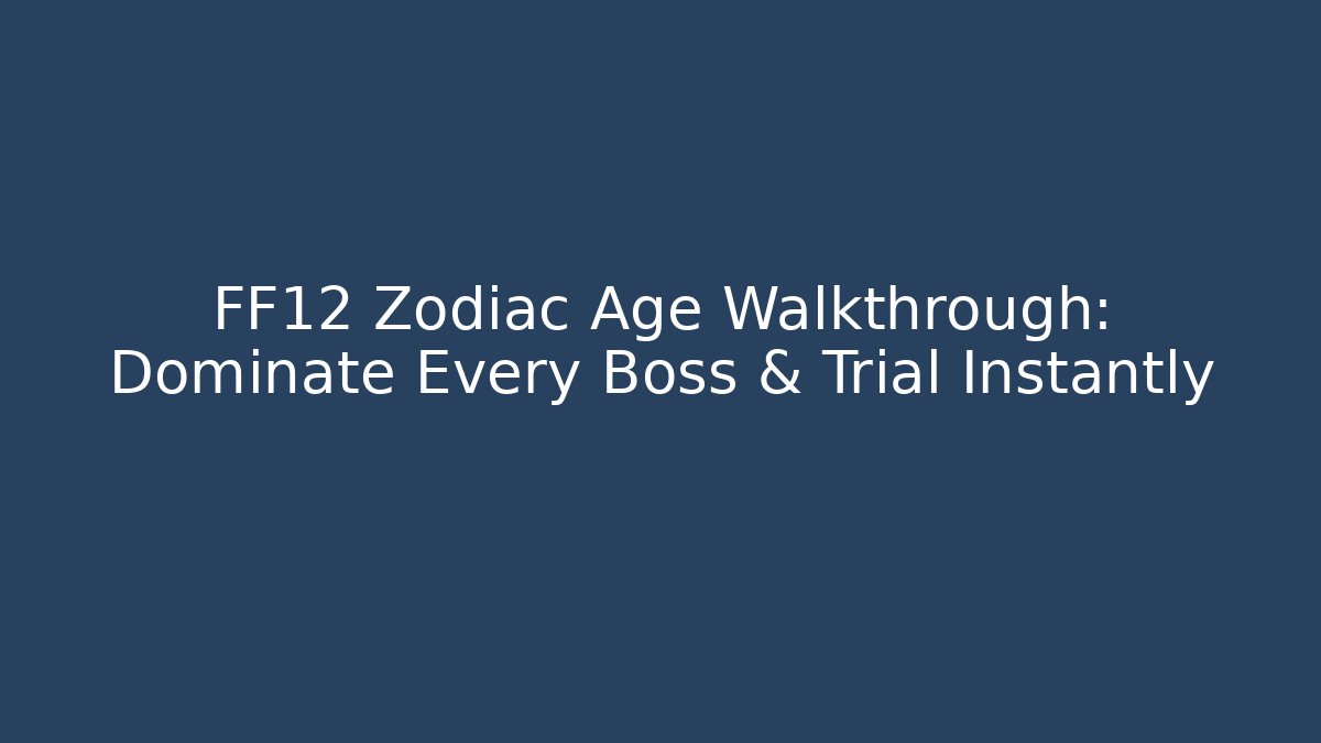 FF12 Zodiac Age Walkthrough: Dominate Every Boss & Trial Instantly