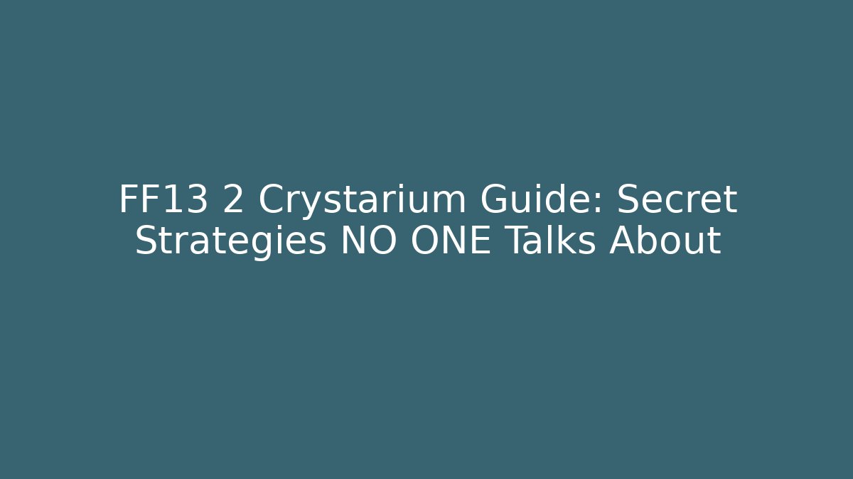 FF13 2 Crystarium Guide: Secret Strategies NO ONE Talks About