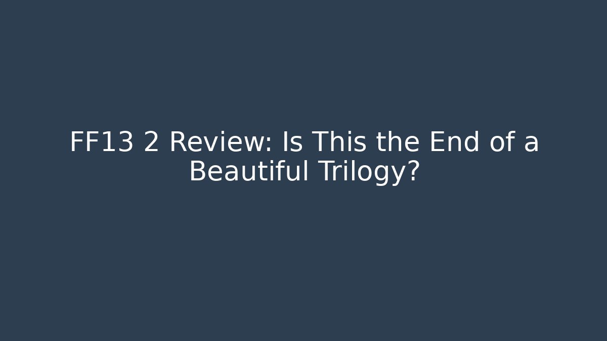 FF13 2 Review: Is This the End of a Beautiful Trilogy?