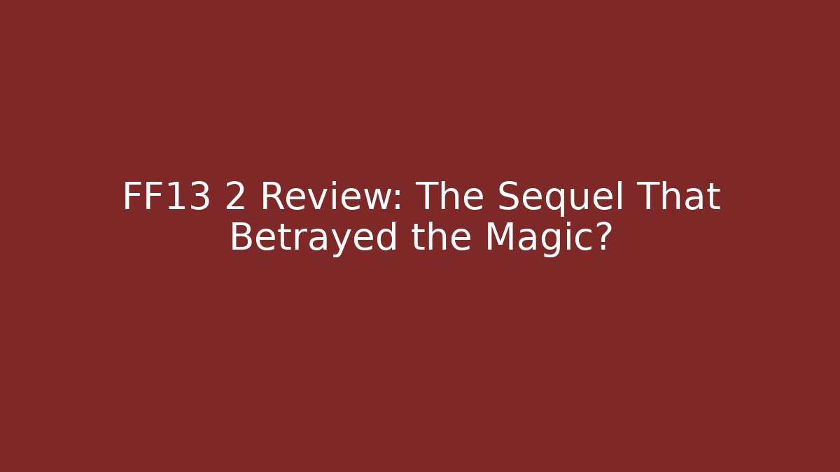 FF13 2 Review: The Sequel That Betrayed the Magic? - Critter Realm
