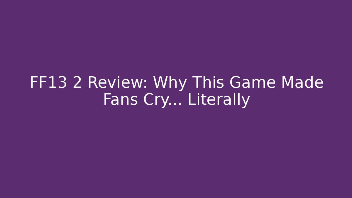 FF13 2 Review: Why This Game Made Fans Cry… Literally
