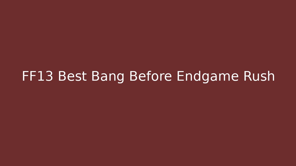 FF13 Best Bang Before Endgame Rush - Critter Realm