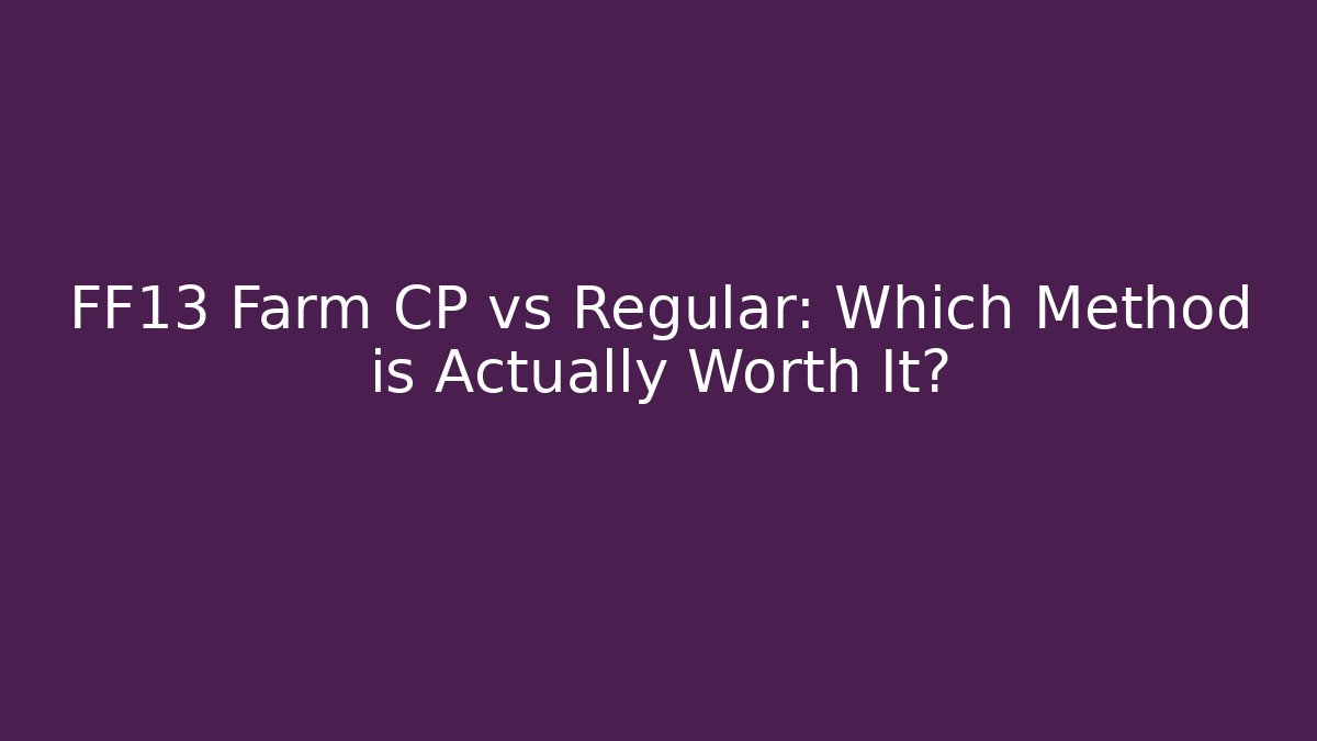 FF13 Farm CP vs Regular: Which Method is Actually Worth It? - Critter Realm