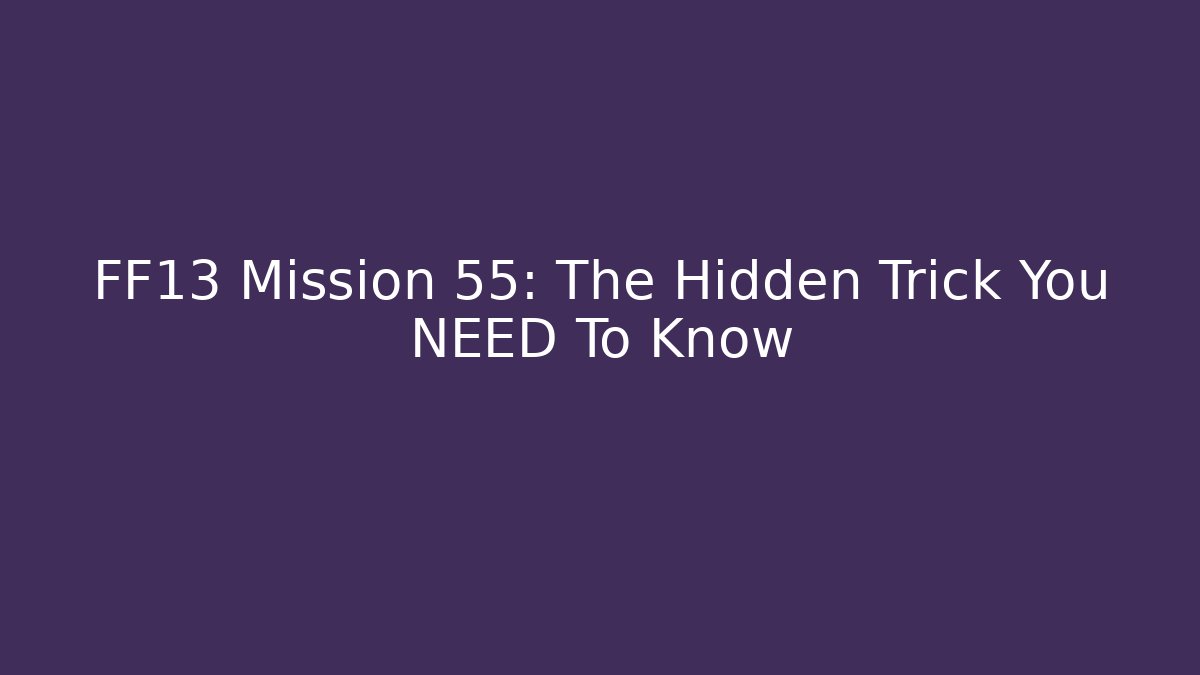 FF13 Mission 55: The Hidden Trick You NEED To Know - Critter Realm