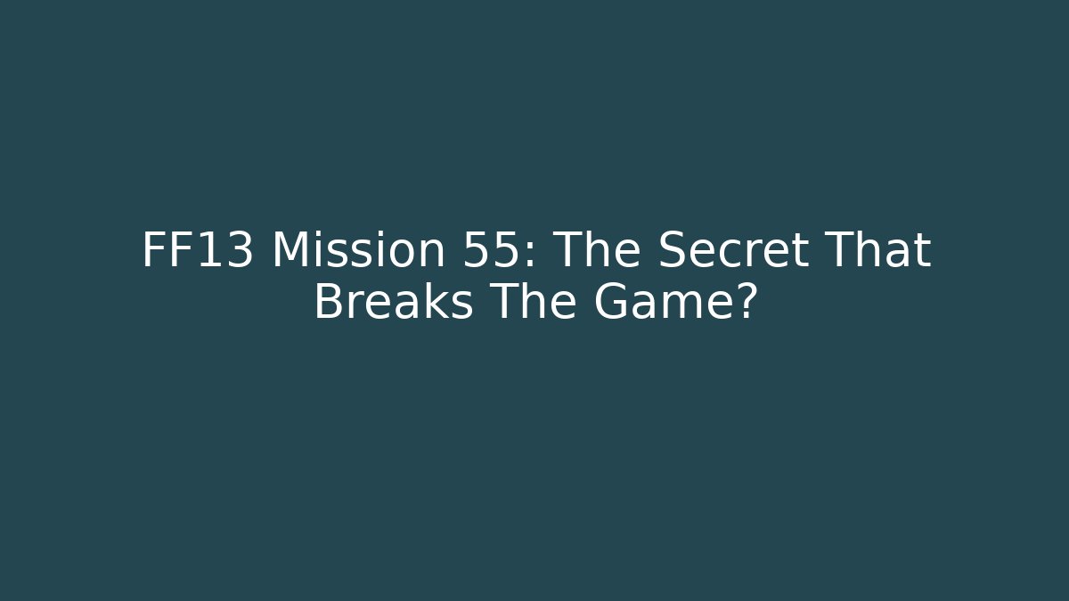 FF13 Mission 55: The Secret That Breaks The Game?