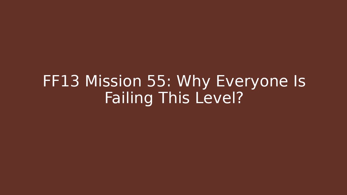 FF13 Mission 55: Why Everyone Is Failing This Level? - Critter Realm