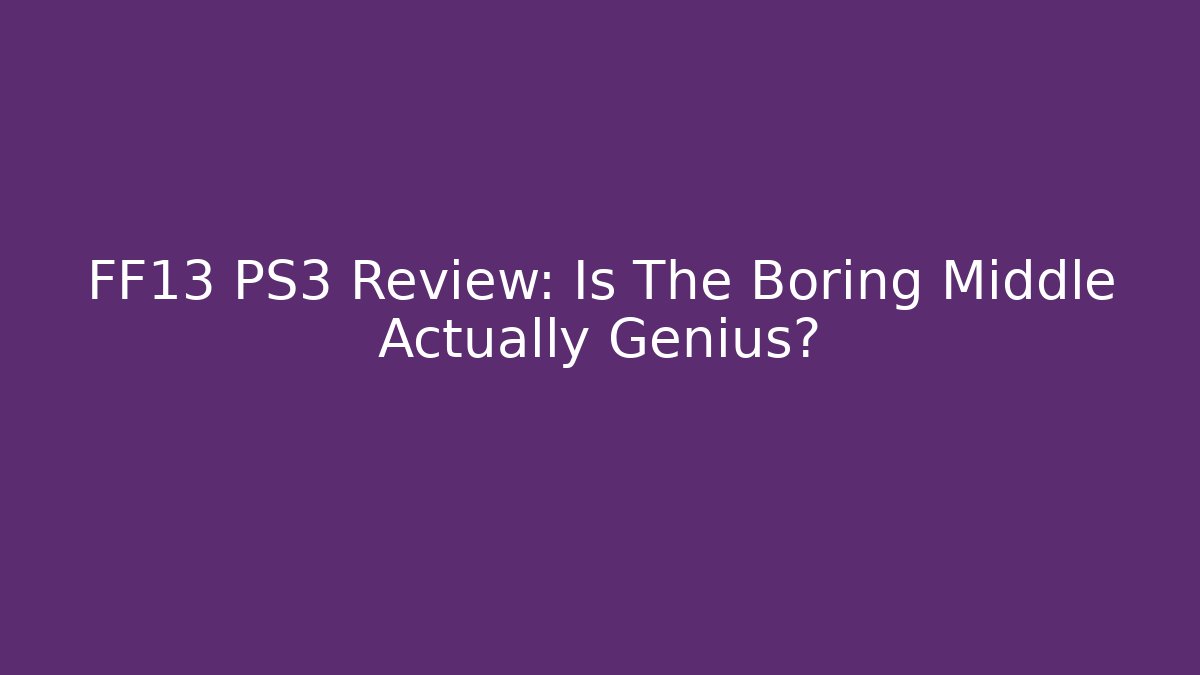 FF13 PS3 Review: Is The Boring Middle Actually Genius?