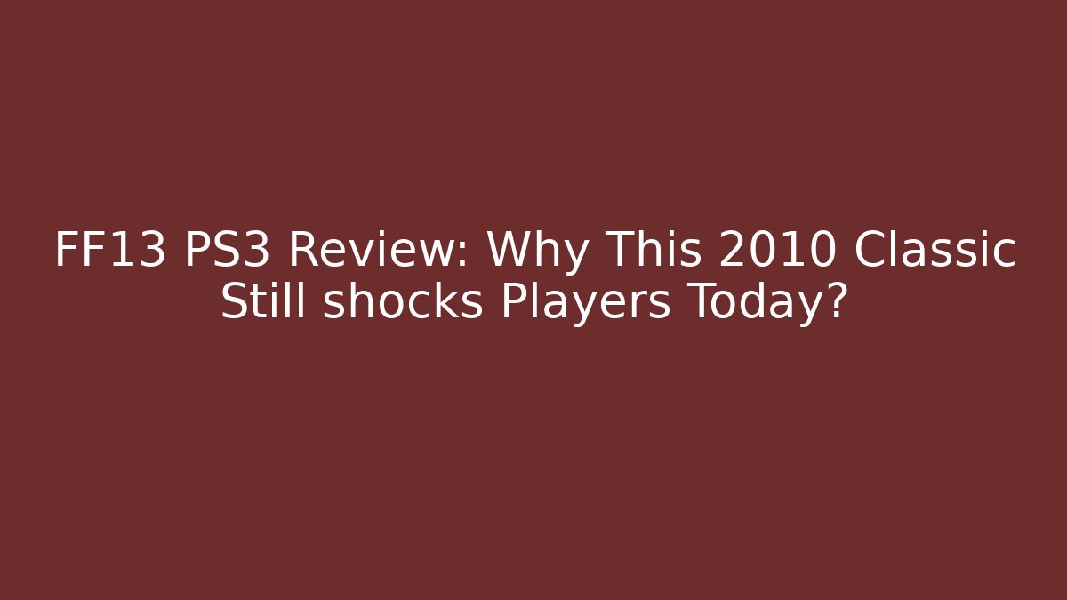 FF13 PS3 Review: Why This 2010 Classic Still shocks Players Today?