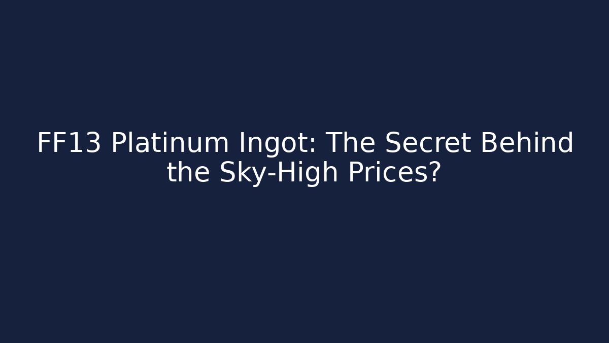 FF13 Platinum Ingot: The Secret Behind the Sky-High Prices?