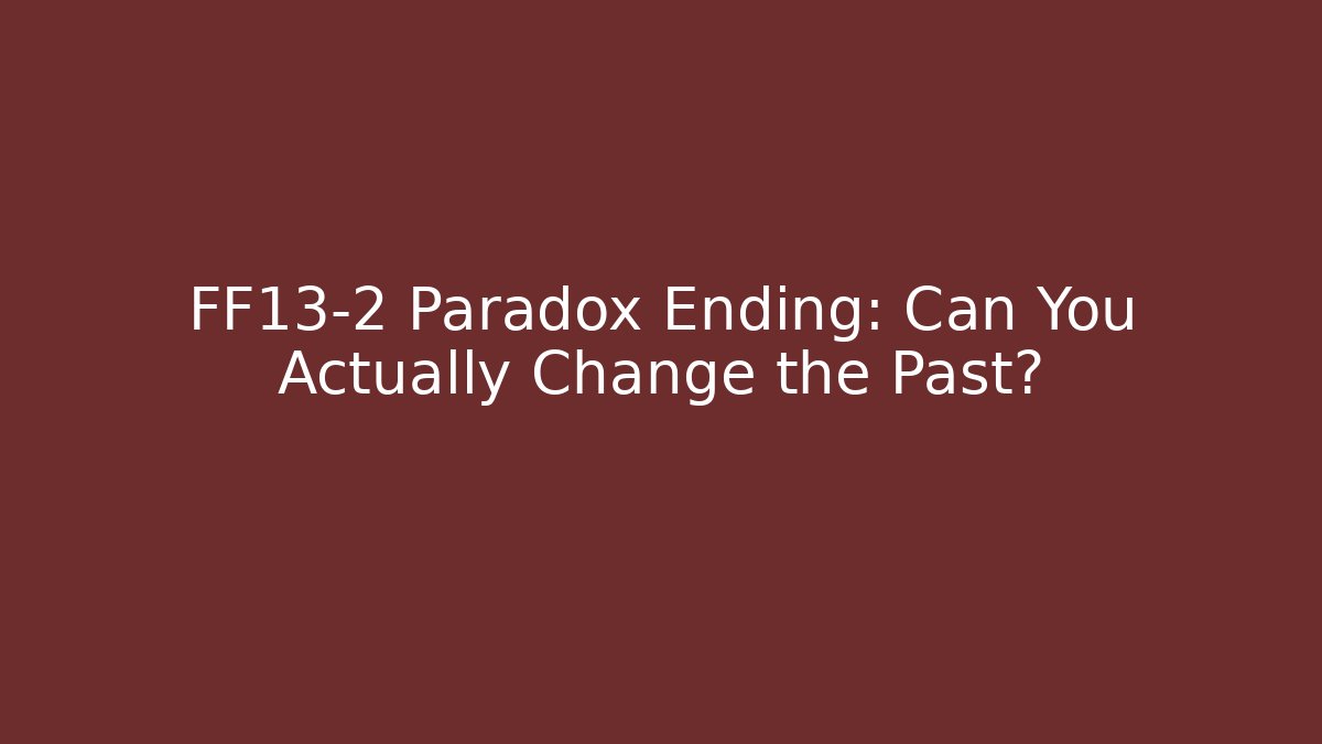 FF13-2 Paradox Ending: Can You Actually Change the Past?