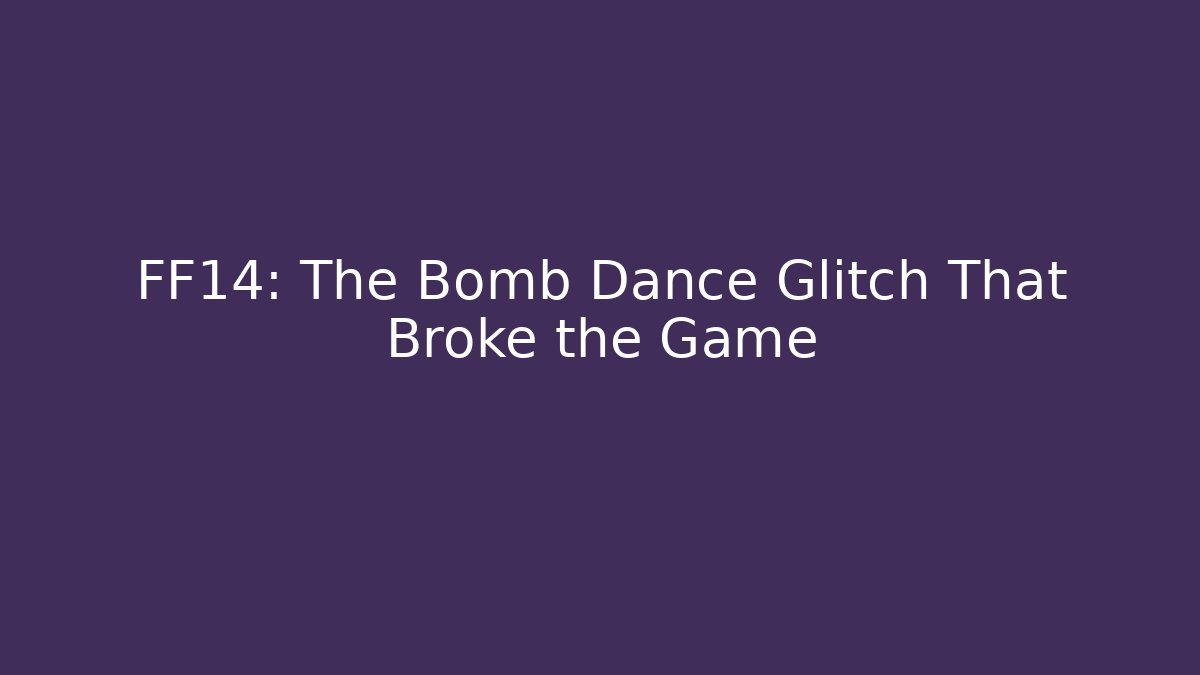 FF14: The Bomb Dance Glitch That Broke the Game