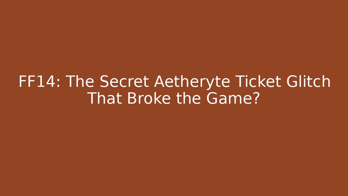 FF14: The Secret Aetheryte Ticket Glitch That Broke the Game?
