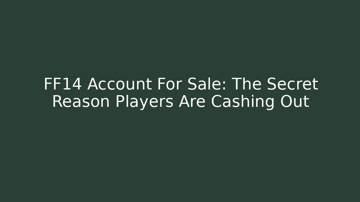 FF14 Account For Sale: The Secret Reason Players Are Cashing Out