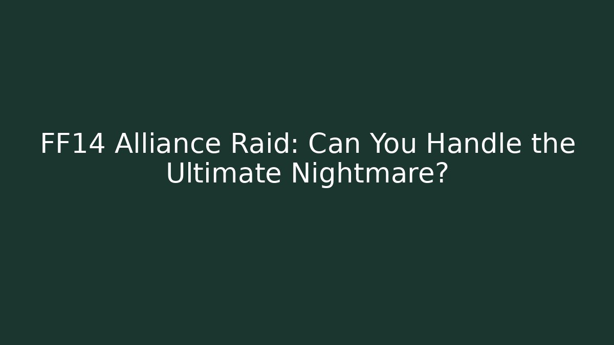 FF14 Alliance Raid: Can You Handle the Ultimate Nightmare? - Critter Realm