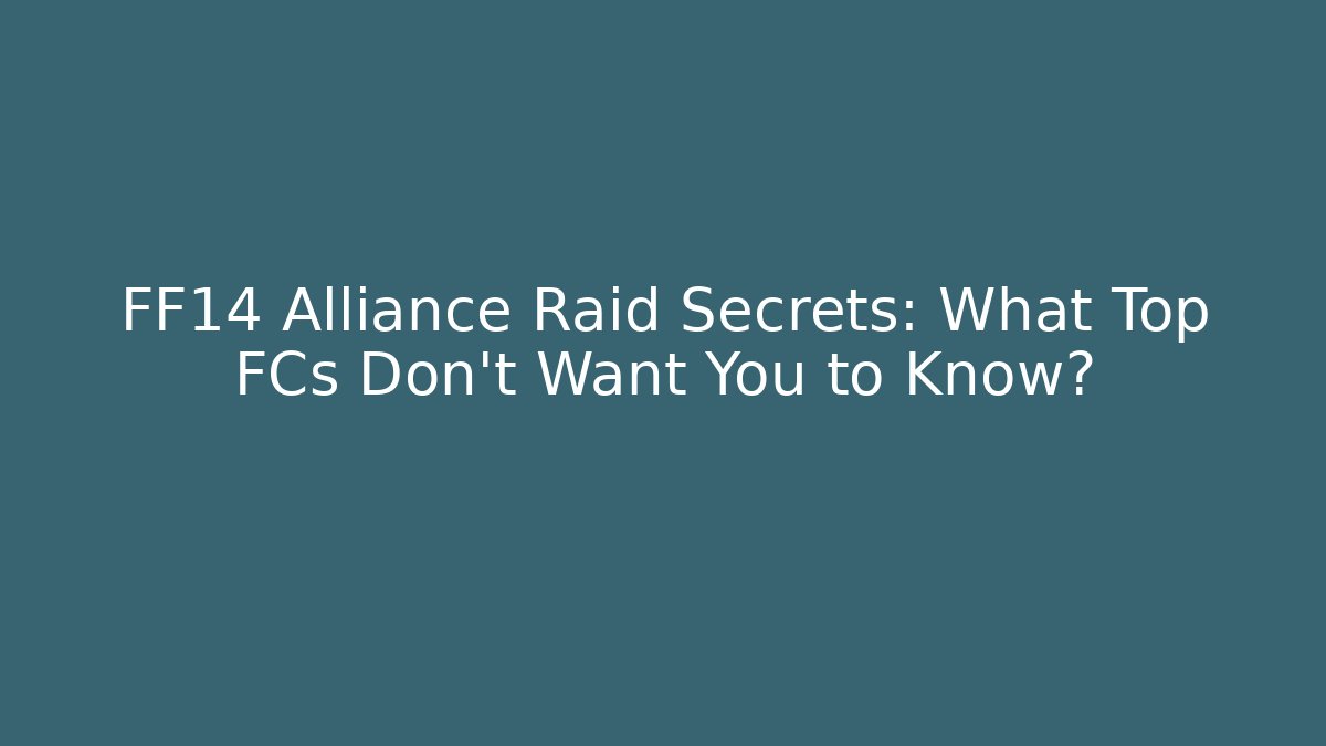 FF14 Alliance Raid Secrets: What Top FCs Don’t Want You to Know?