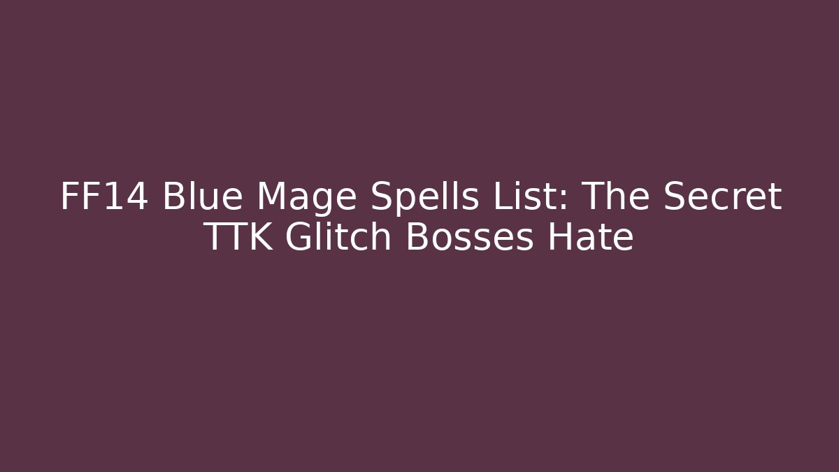 FF14 Blue Mage Spells List: The Secret TTK Glitch Bosses Hate - Critter Realm