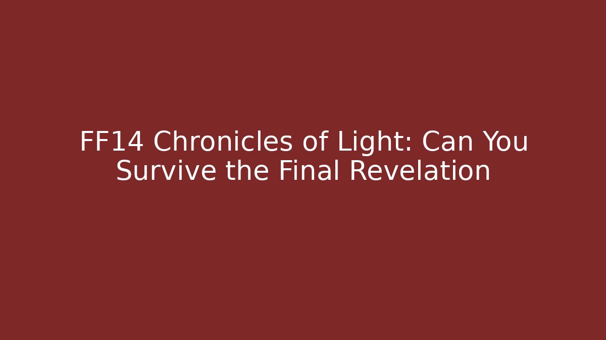 FF14 Chronicles of Light: Can You Survive the Final Revelation