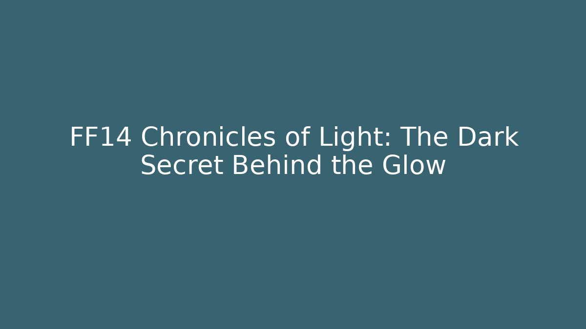 FF14 Chronicles of Light: The Dark Secret Behind the Glow