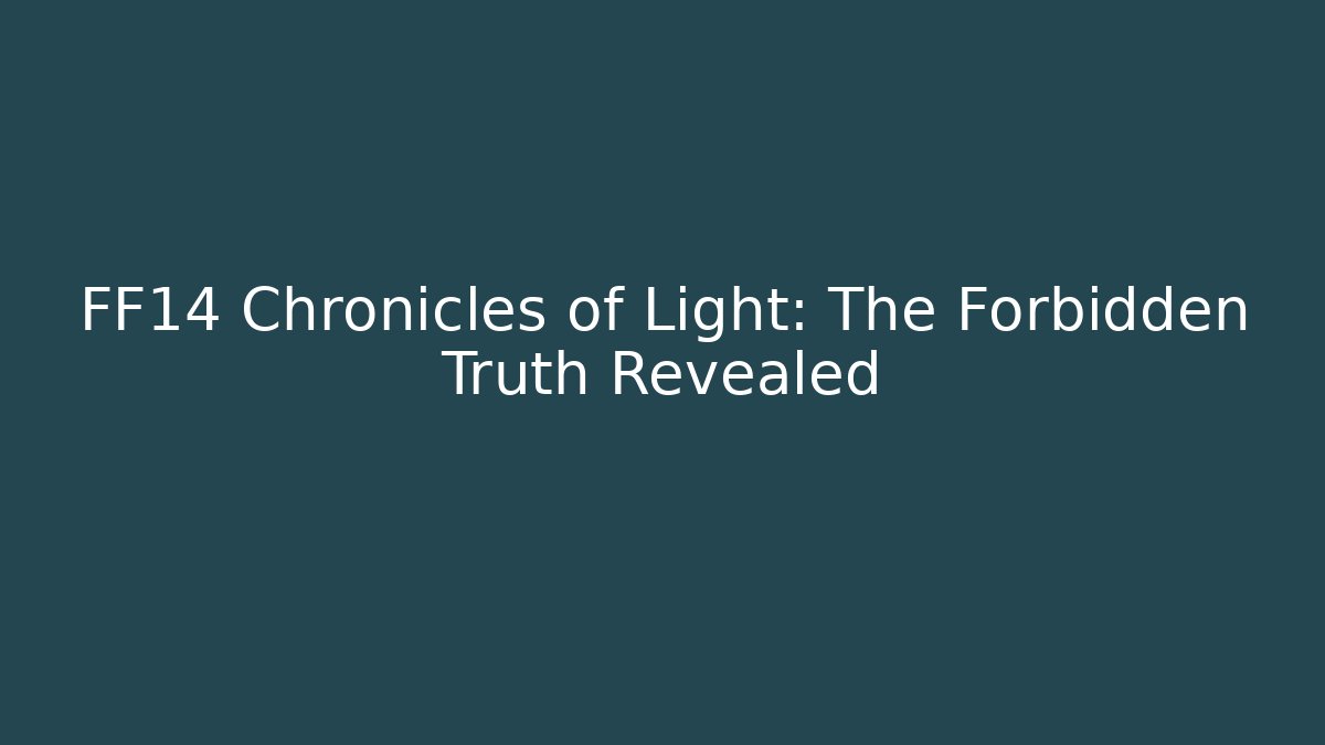 FF14 Chronicles of Light: The Forbidden Truth Revealed