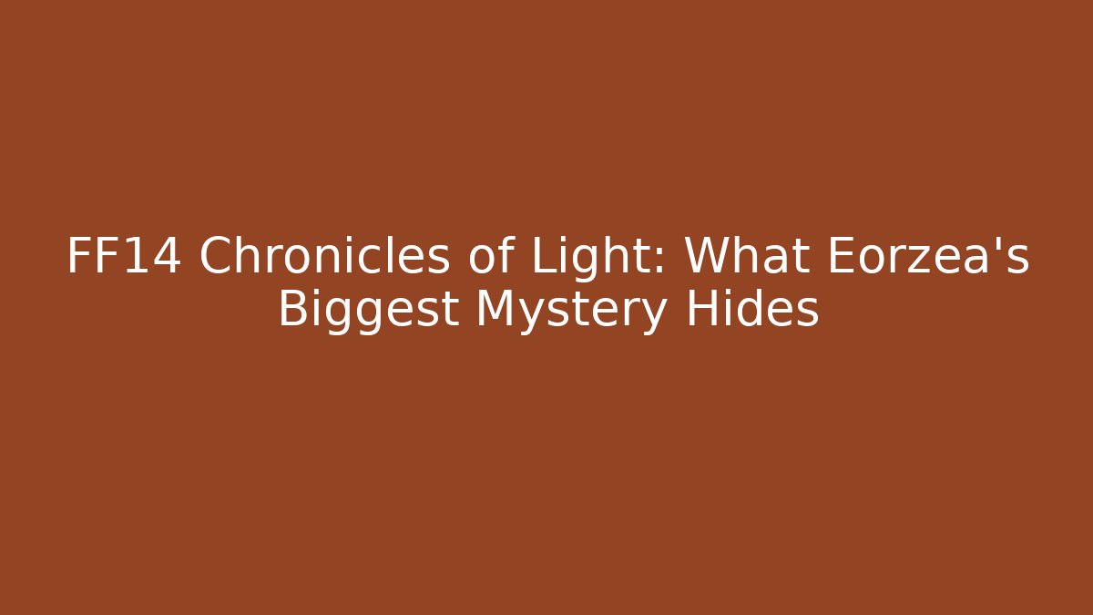 FF14 Chronicles of Light: What Eorzea's Biggest Mystery Hides