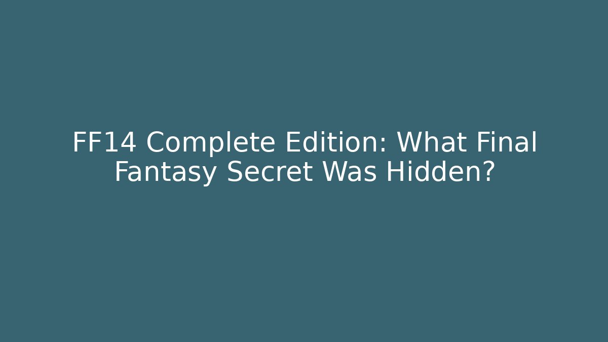 FF14 Complete Edition: What Final Fantasy Secret Was Hidden?