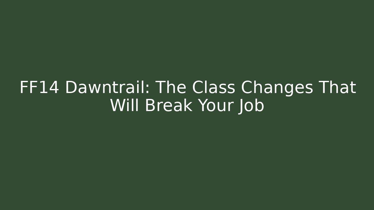 FF14 Dawntrail: The Class Changes That Will Break Your Job