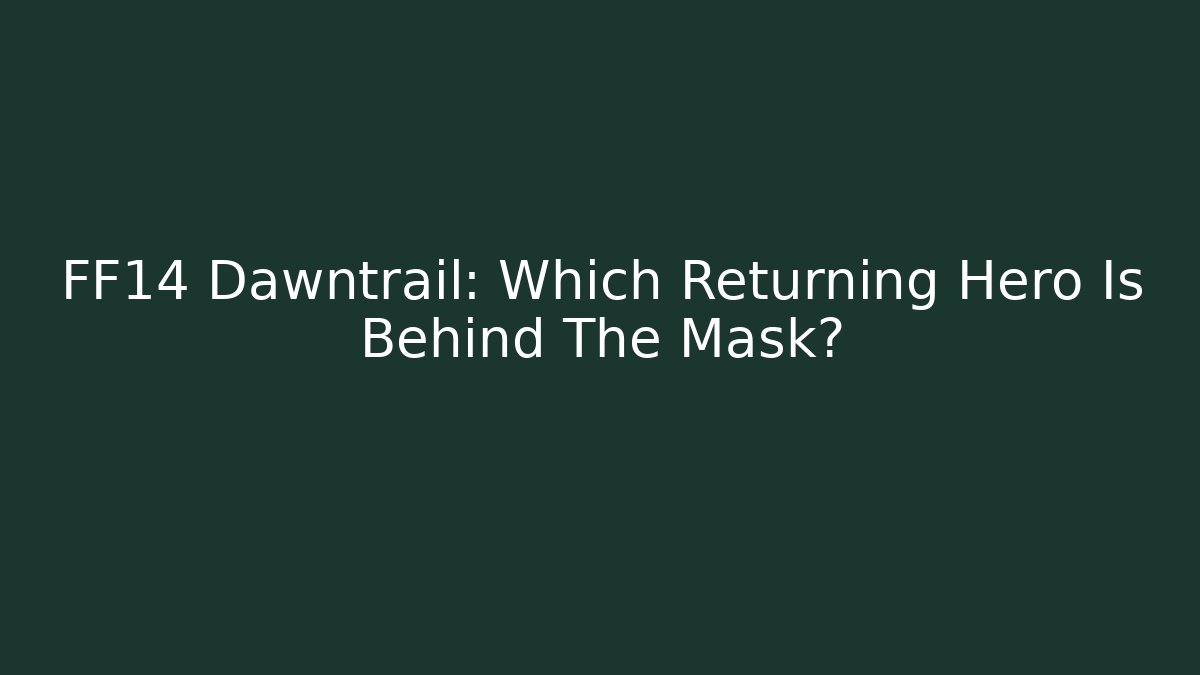FF14 Dawntrail: Which Returning Hero Is Behind The Mask?
