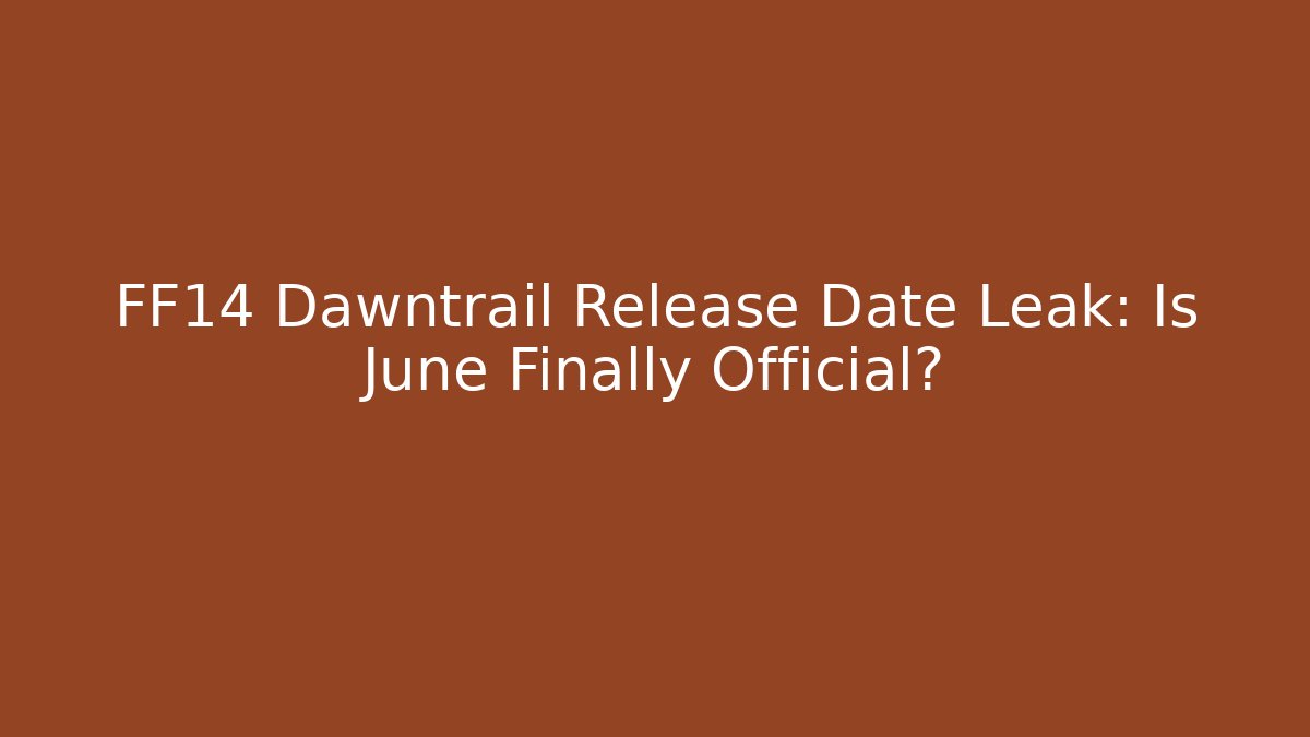 FF14 Dawntrail Release Date Leak: Is June Finally Official?