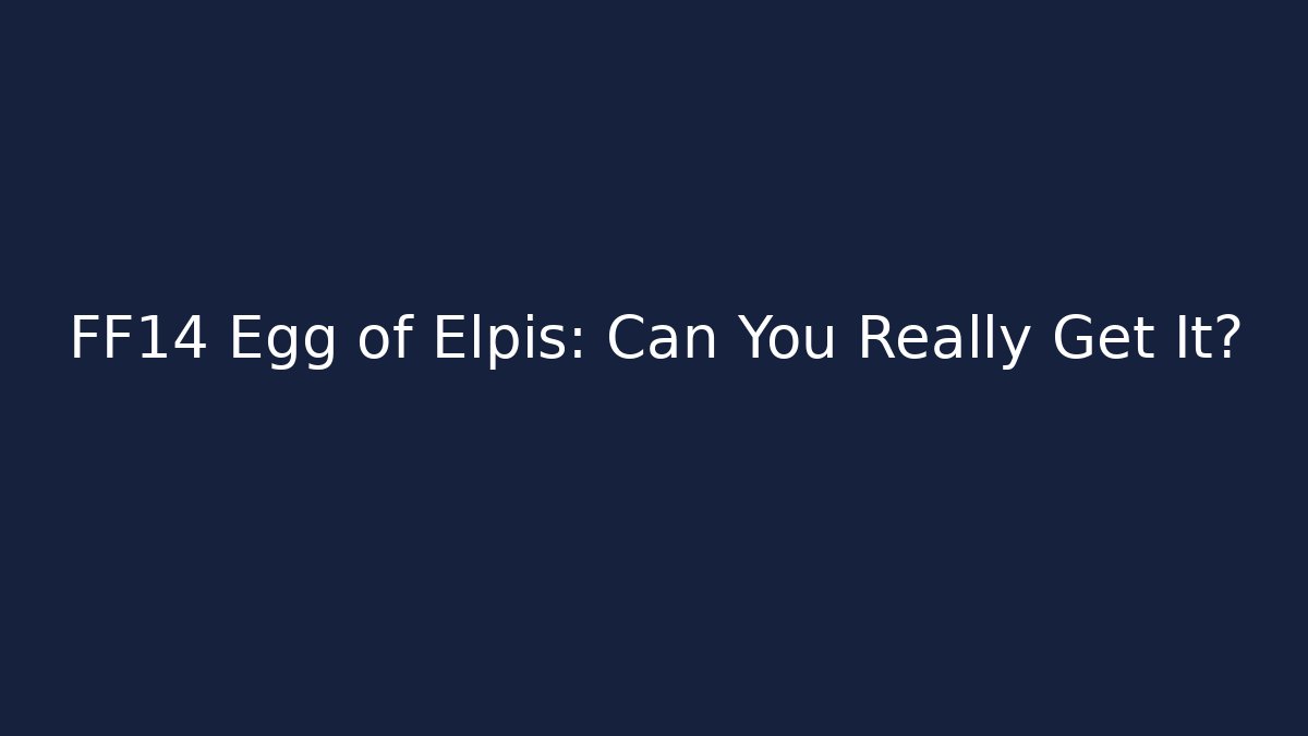 FF14 Egg of Elpis: Can You Really Get It?
