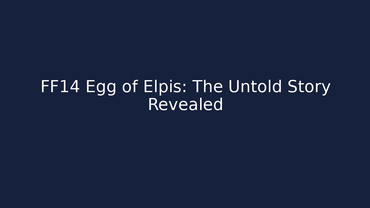 FF14 Egg of Elpis: The Untold Story Revealed