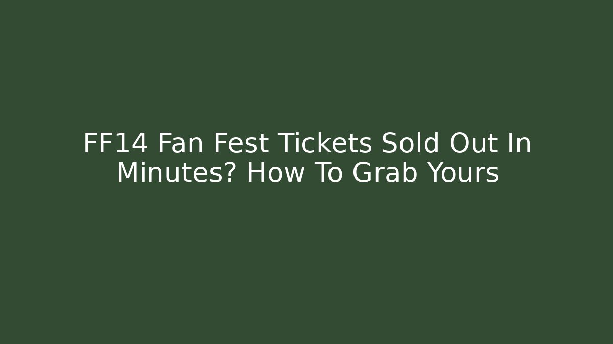 FF14 Fan Fest Tickets Sold Out In Minutes? How To Grab Yours
