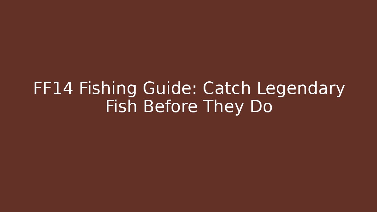 FF14 Fishing Guide: Catch Legendary Fish Before They Do