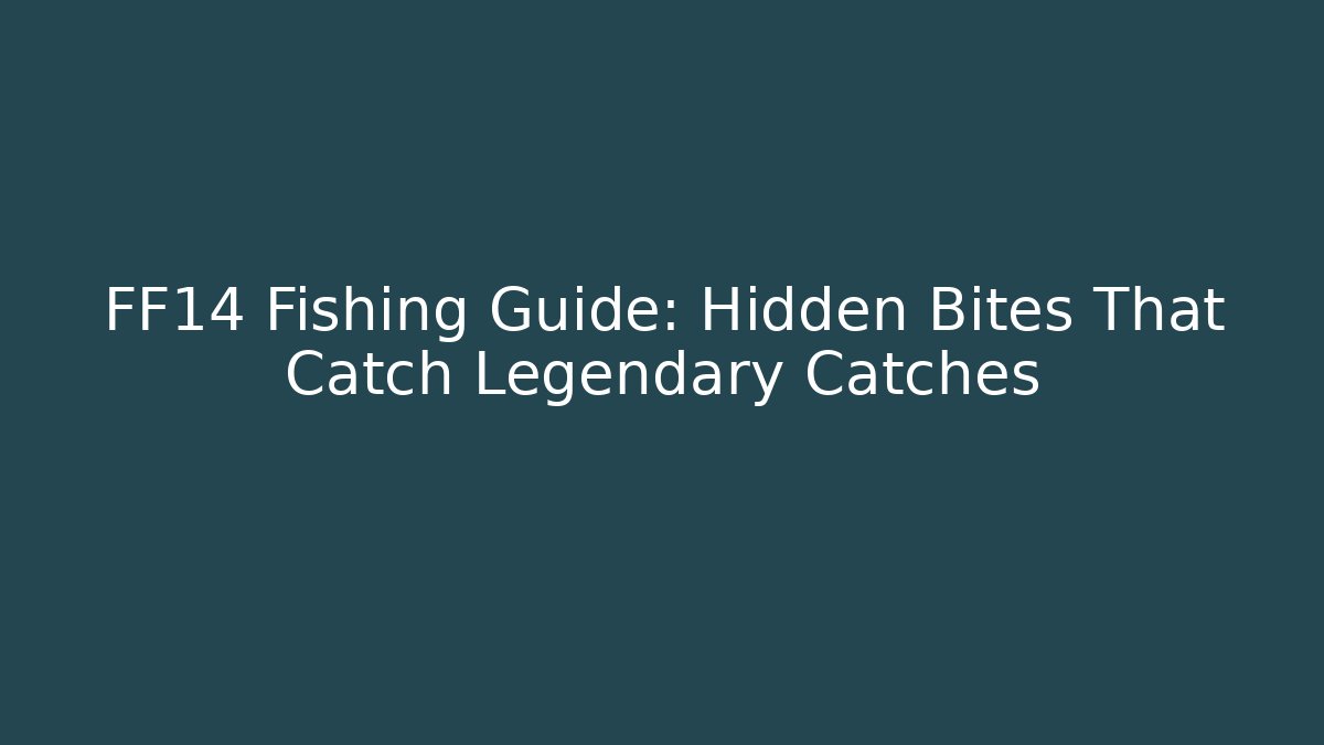 FF14 Fishing Guide: Hidden Bites That Catch Legendary Catches