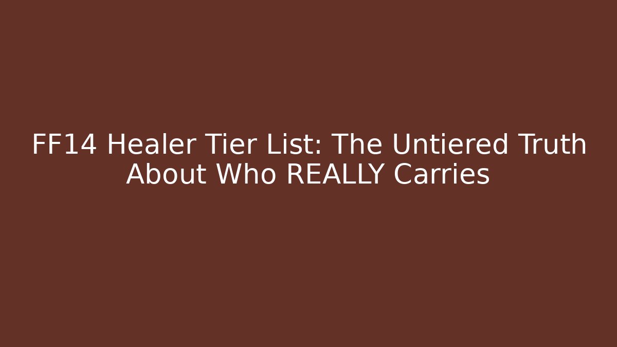 FF14 Healer Tier List: The Untiered Truth About Who REALLY Carries