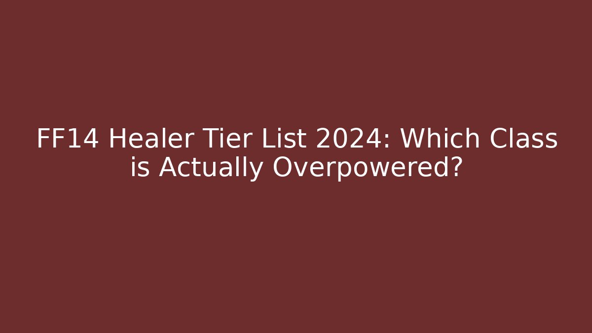 FF14 Healer Tier List 2024: Which Class is Actually Overpowered?