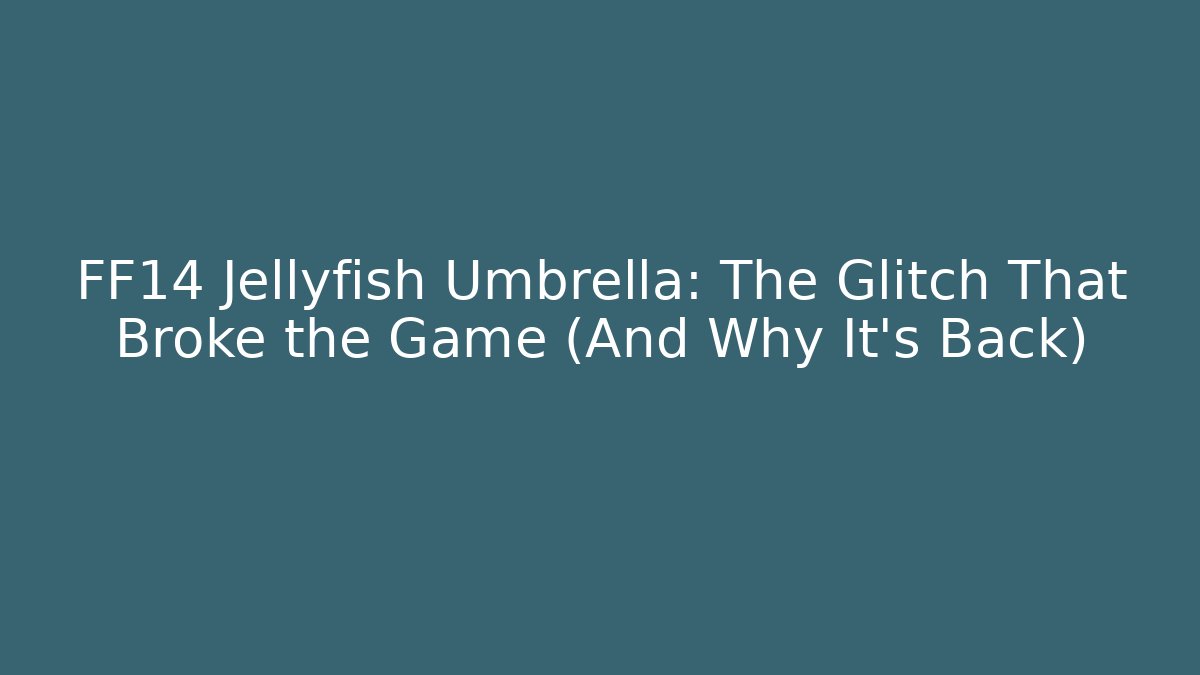 FF14 Jellyfish Umbrella: The Glitch That Broke the Game (And Why It’s Back)