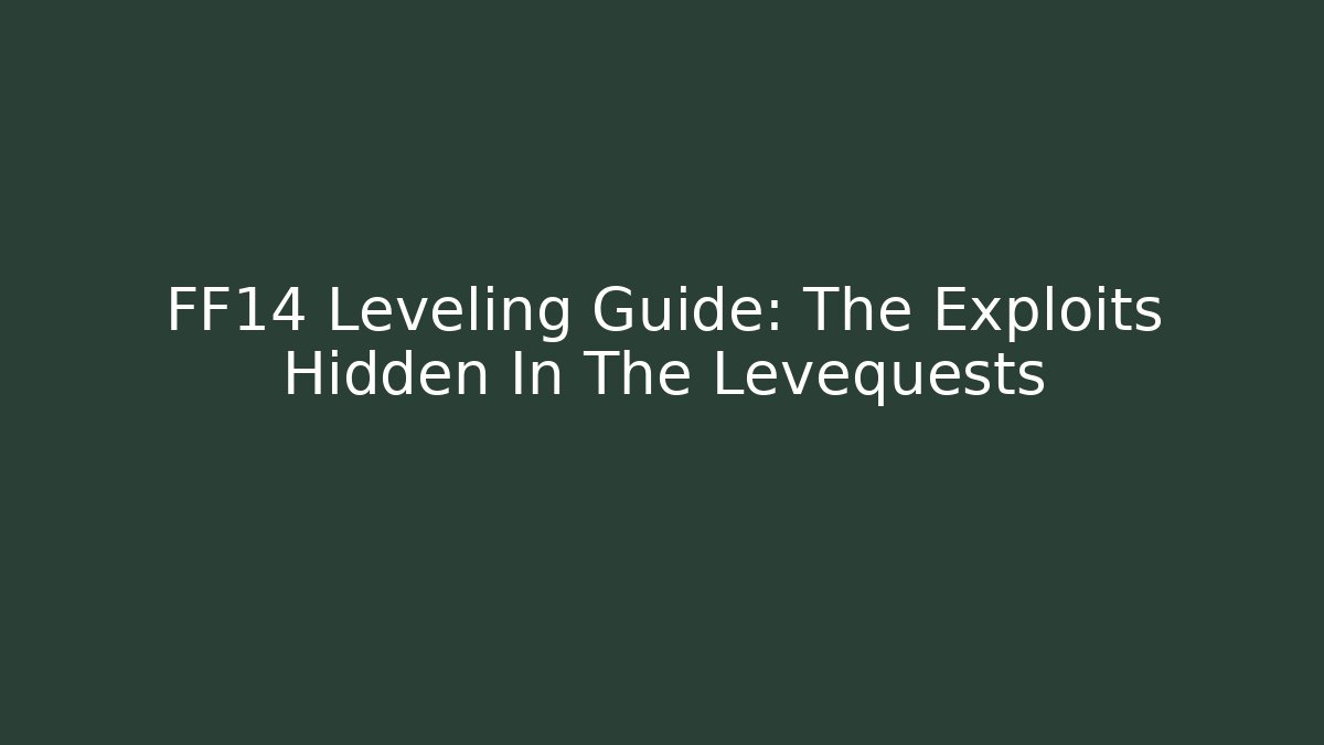 FF14 Leveling Guide: The Exploits Hidden In The Levequests